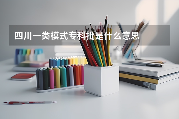 四川一类模式专科批是什么意思