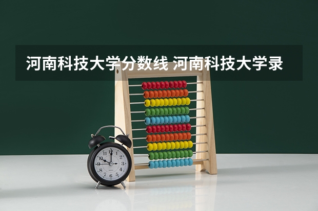 河南科技大学分数线 河南科技大学录取分数线问题！急急！！