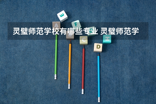 灵璧师范学校有哪些专业 灵璧师范学校就业选择