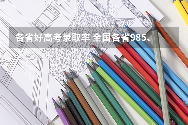 各省好高考录取率 全国各省985、211录取率
