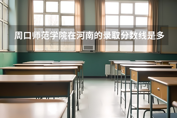 周口师范学院在河南的录取分数线是多少?