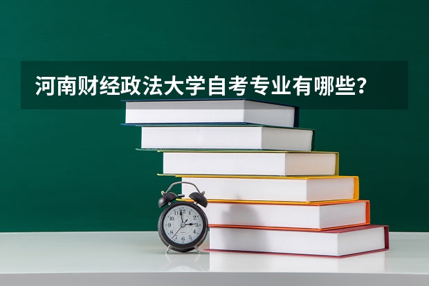 河南财经政法大学自考专业有哪些？