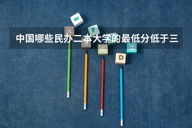 中国哪些民办二本大学的最低分低于三本？