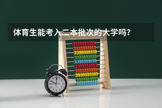 体育生能考入二本批次的大学吗？