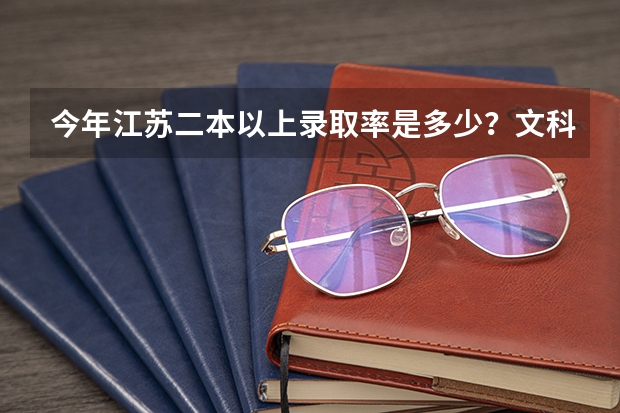 今年江苏二本以上录取率是多少？文科占多少？