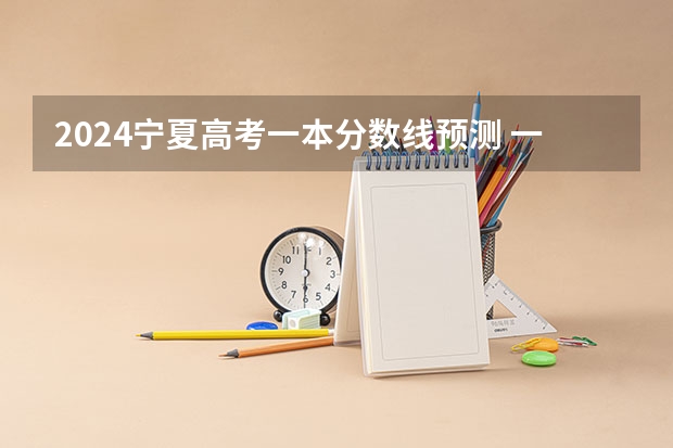 2024宁夏高考一本分数线预测 一本线会下降吗