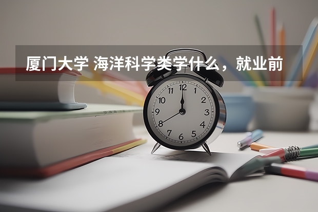 厦门大学 海洋科学类学什么，就业前景怎么样