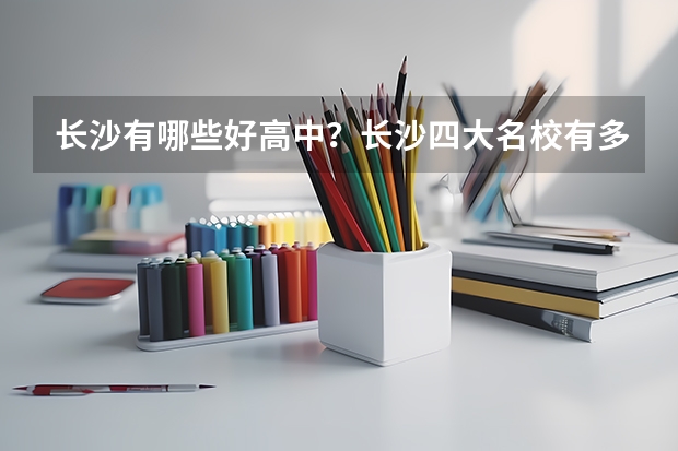 长沙有哪些好高中？长沙四大名校有多少清北？