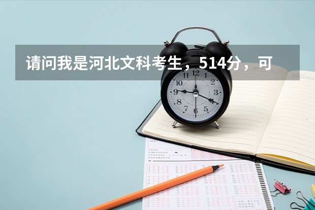 请问我是河北文科考生，514分，可以报哪些好点的三本院校呢？谢谢