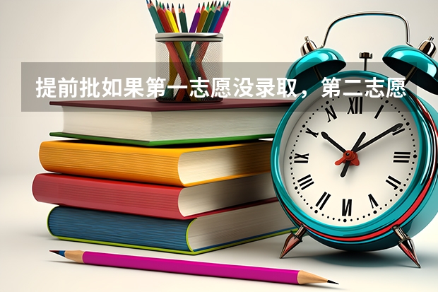 提前批如果第一志愿没录取，第二志愿超过投档线很多第二志愿会被录取吗