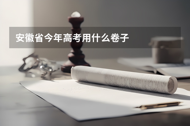 安徽省今年高考用什么卷子