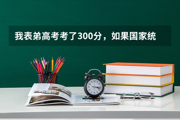 我表弟高考考了300分，如果国家统招不上，还能上民办大学啊？江苏那边有什么学校分数线低吗？