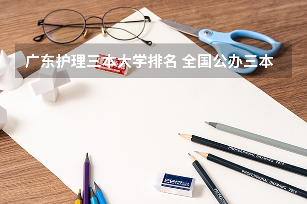 广东护理三本大学排名 全国公办三本大学排名理科