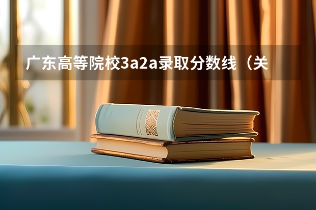 广东高等院校3a2a录取分数线（关于广东3A补录(外省的也要)）