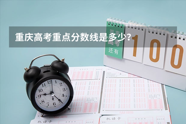 重庆高考重点分数线是多少？