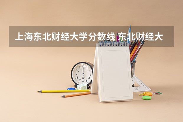 上海东北财经大学分数线 东北财经大学录取分数线