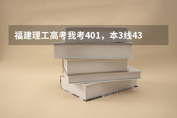 福建理工高考我考401，本3线433，专科270，什么学校分数线我可以达到