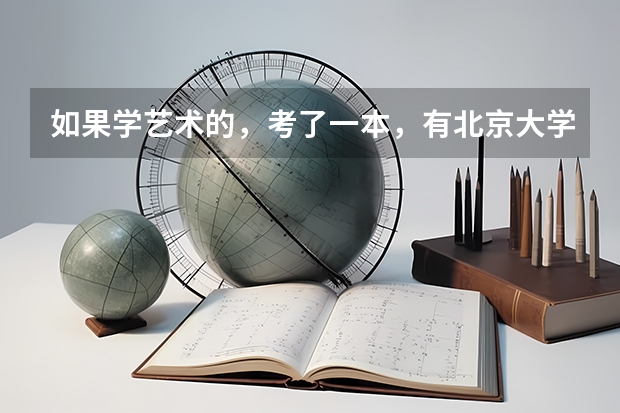 如果学艺术的，考了一本，有北京大学吗？能上北京大学吗？谢谢了