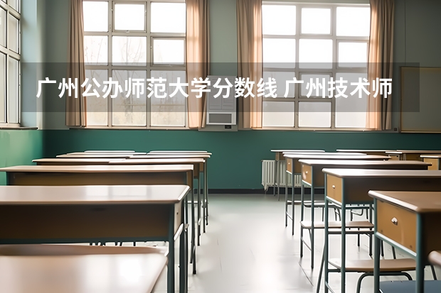 广州公办师范大学分数线 广州技术师范大学分数线