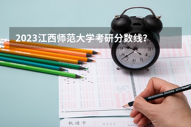 2023江西师范大学考研分数线？ 江西师范类二本大学录取分数线