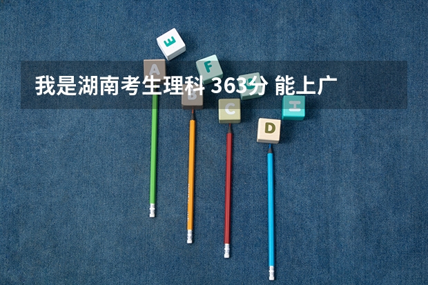 我是湖南考生.理科 363分 能上广州哪些专科啊?
