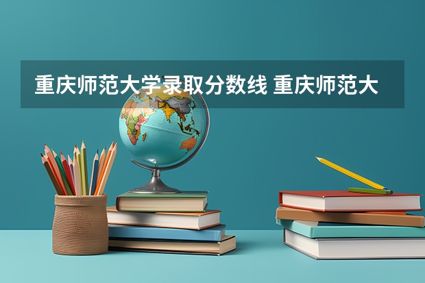 重庆师范大学录取分数线 重庆师范大学分数线