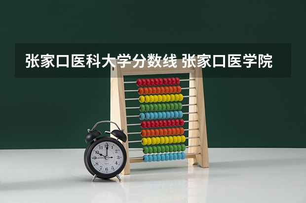 张家口医科大学分数线 张家口医学院录取分数线