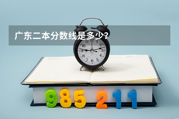 广东二本分数线是多少？