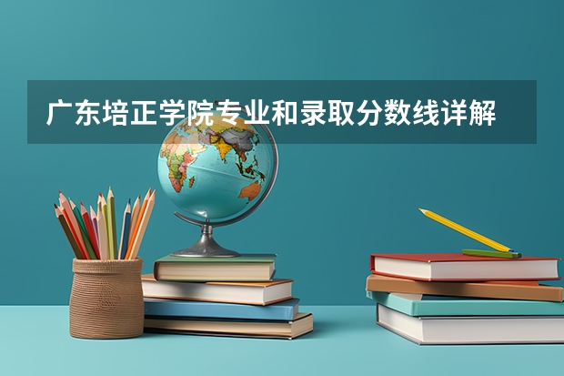 广东培正学院专业和录取分数线详解