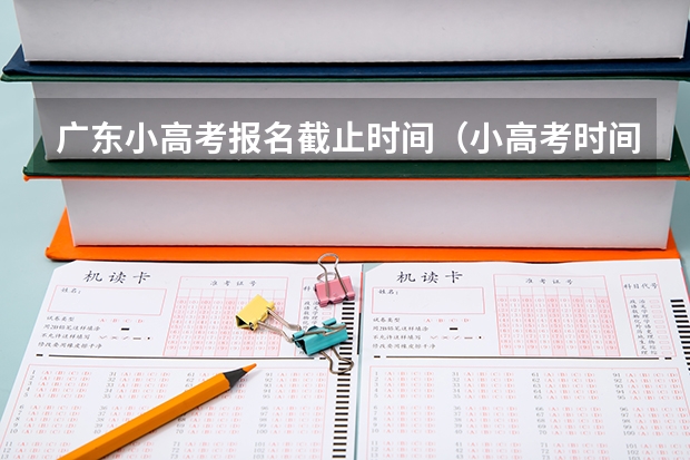 广东小高考报名截止时间（小高考时间具体时间广东）