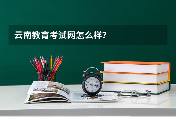 云南教育考试网怎么样？