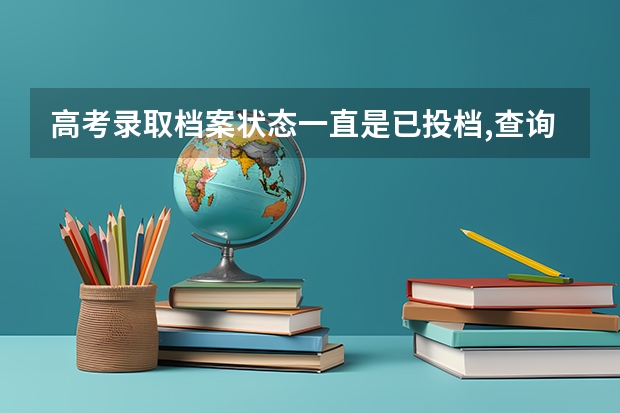高考录取档案状态一直是已投档,查询官网没有任何收获有什么原因？