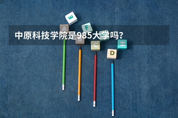 中原科技学院是985大学吗？