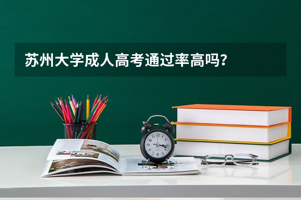 苏州大学成人高考通过率高吗？