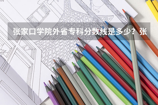 张家口学院外省专科分数线是多少？张家口还有别的专科学校么？