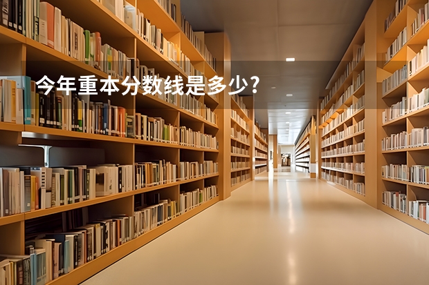 今年重本分数线是多少?