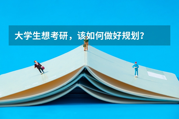 大学生想考研，该如何做好规划？