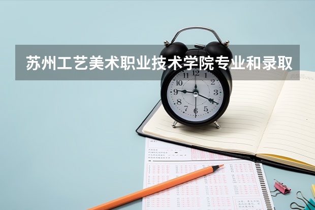 苏州工艺美术职业技术学院专业和录取分数线详解