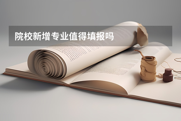 院校新增专业值得填报吗