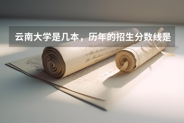 云南大学是几本，历年的招生分数线是多少?