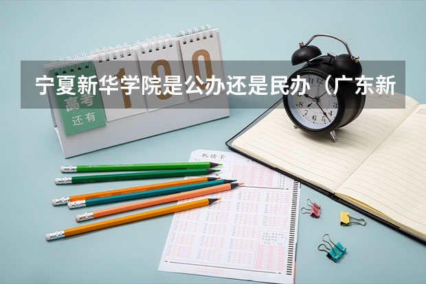 宁夏新华学院是公办还是民办（广东新华学院录取分数线2023）