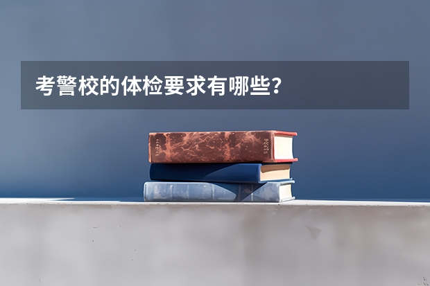 考警校的体检要求有哪些？