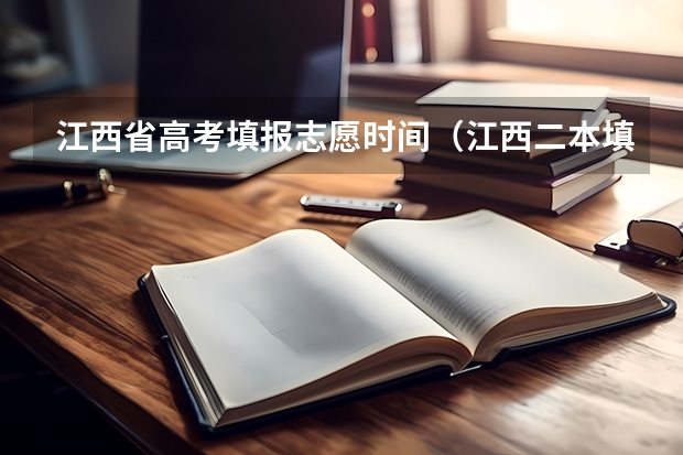 江西省高考填报志愿时间（江西二本填报志愿的时间）