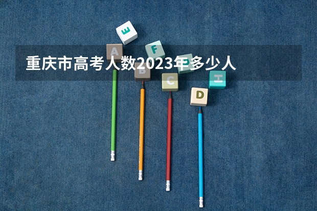 重庆市高考人数2023年多少人