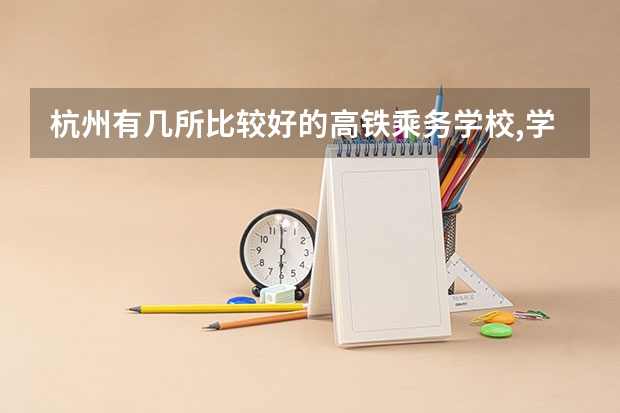 杭州有几所比较好的高铁乘务学校,学费一年大概是多少,录取分数线是多少,有没
