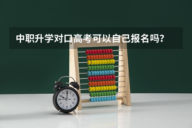 中职升学对口高考可以自己报名吗？