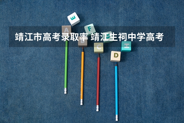 靖江市高考录取率 靖江生祠中学高考录取率