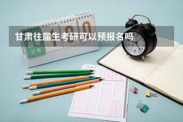 甘肃往届生考研可以预报名吗