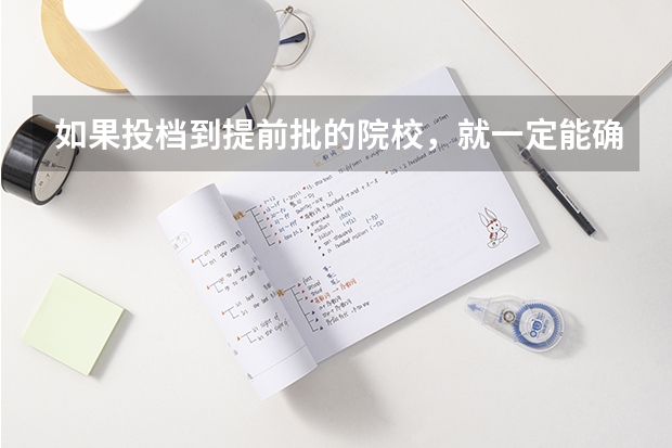 如果投档到提前批的院校，就一定能确保被录取吗