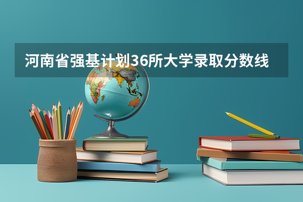 河南省强基计划36所大学录取分数线（强基计划河南录取人数）